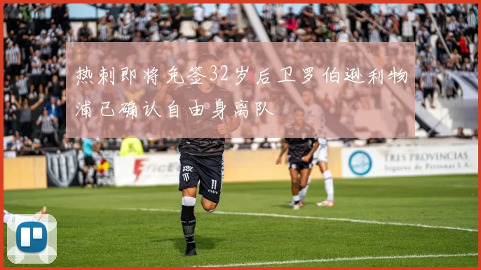 热刺即将免签32岁后卫罗伯逊利物浦已确认自由身离队